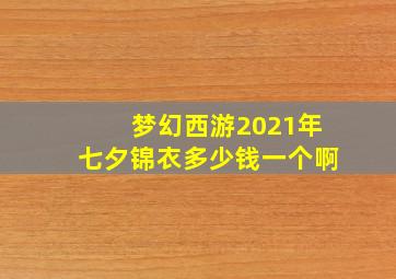 梦幻西游2021年七夕锦衣多少钱一个啊