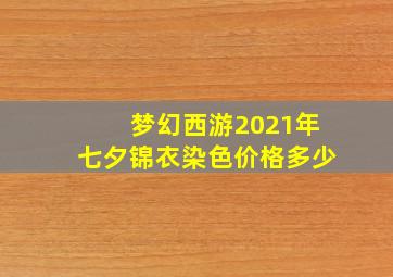 梦幻西游2021年七夕锦衣染色价格多少