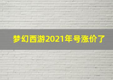 梦幻西游2021年号涨价了