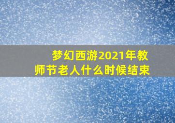 梦幻西游2021年教师节老人什么时候结束