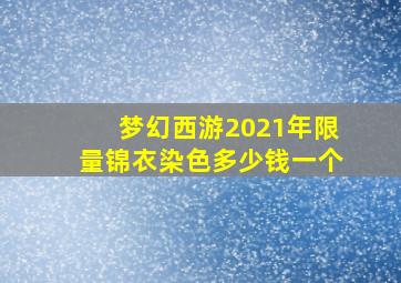 梦幻西游2021年限量锦衣染色多少钱一个