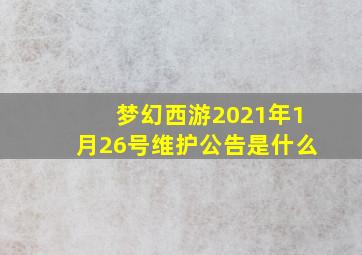 梦幻西游2021年1月26号维护公告是什么