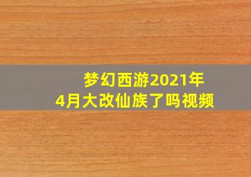 梦幻西游2021年4月大改仙族了吗视频