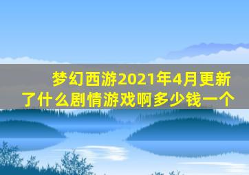 梦幻西游2021年4月更新了什么剧情游戏啊多少钱一个