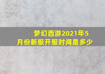 梦幻西游2021年5月份新服开服时间是多少