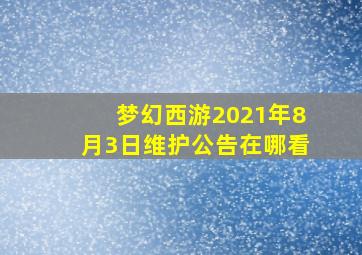 梦幻西游2021年8月3日维护公告在哪看