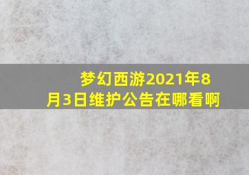 梦幻西游2021年8月3日维护公告在哪看啊