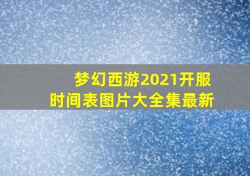 梦幻西游2021开服时间表图片大全集最新