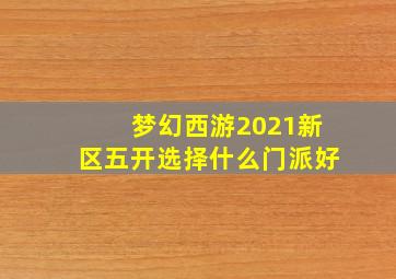 梦幻西游2021新区五开选择什么门派好