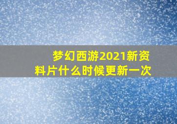 梦幻西游2021新资料片什么时候更新一次