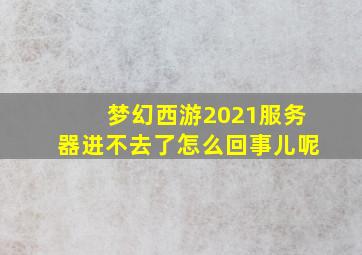 梦幻西游2021服务器进不去了怎么回事儿呢