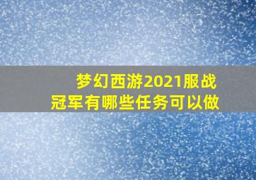 梦幻西游2021服战冠军有哪些任务可以做