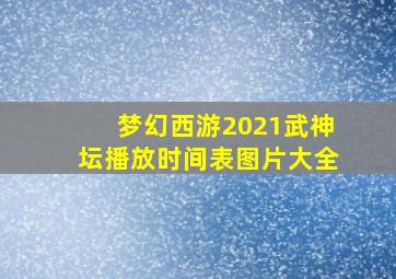 梦幻西游2021武神坛播放时间表图片大全