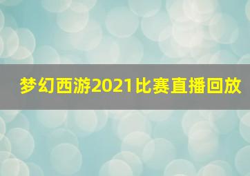 梦幻西游2021比赛直播回放