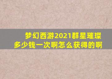 梦幻西游2021群星璀璨多少钱一次啊怎么获得的啊