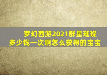 梦幻西游2021群星璀璨多少钱一次啊怎么获得的宝宝