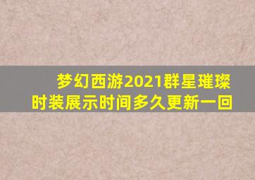 梦幻西游2021群星璀璨时装展示时间多久更新一回