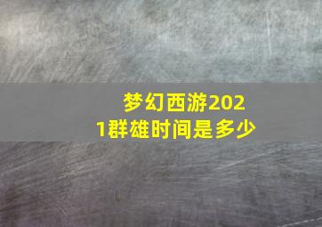 梦幻西游2021群雄时间是多少