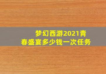 梦幻西游2021青春盛宴多少钱一次任务