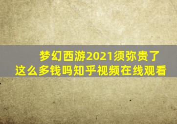 梦幻西游2021须弥贵了这么多钱吗知乎视频在线观看