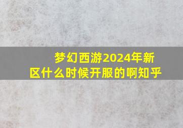 梦幻西游2024年新区什么时候开服的啊知乎