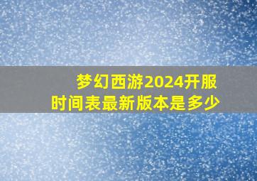 梦幻西游2024开服时间表最新版本是多少