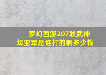 梦幻西游207联武神坛亚军是谁打的啊多少钱