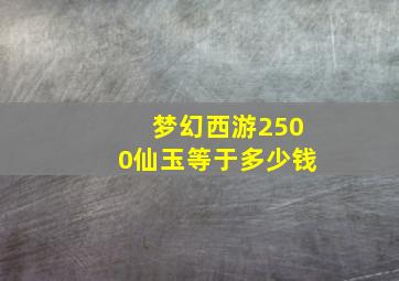 梦幻西游2500仙玉等于多少钱