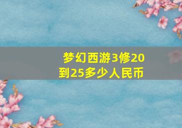 梦幻西游3修20到25多少人民币