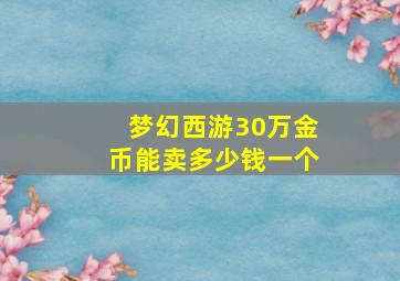 梦幻西游30万金币能卖多少钱一个