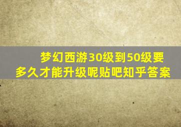 梦幻西游30级到50级要多久才能升级呢贴吧知乎答案