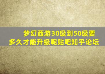 梦幻西游30级到50级要多久才能升级呢贴吧知乎论坛