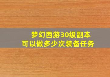 梦幻西游30级副本可以做多少次装备任务