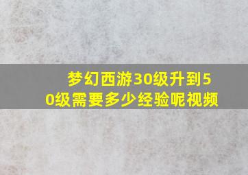 梦幻西游30级升到50级需要多少经验呢视频