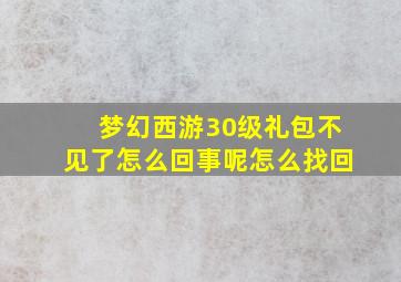 梦幻西游30级礼包不见了怎么回事呢怎么找回