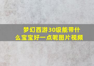 梦幻西游30级能带什么宝宝好一点呢图片视频