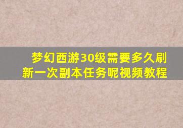 梦幻西游30级需要多久刷新一次副本任务呢视频教程