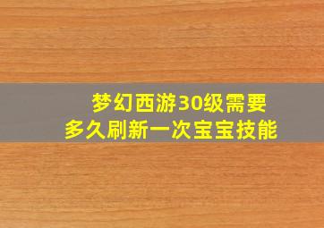 梦幻西游30级需要多久刷新一次宝宝技能