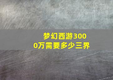 梦幻西游3000万需要多少三界