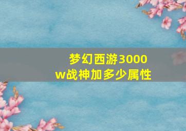 梦幻西游3000w战神加多少属性