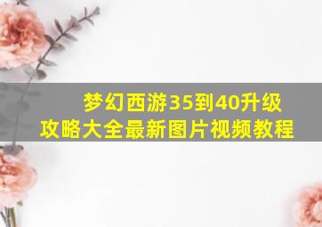 梦幻西游35到40升级攻略大全最新图片视频教程