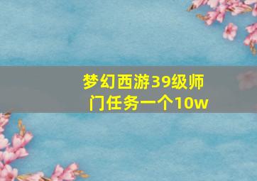 梦幻西游39级师门任务一个10w