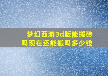 梦幻西游3d版能搬砖吗现在还能搬吗多少钱