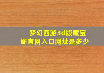 梦幻西游3d版藏宝阁官网入口网址是多少