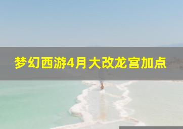 梦幻西游4月大改龙宫加点