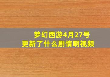 梦幻西游4月27号更新了什么剧情啊视频