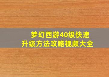 梦幻西游40级快速升级方法攻略视频大全