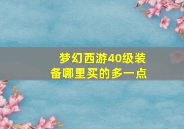 梦幻西游40级装备哪里买的多一点