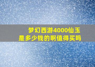 梦幻西游4000仙玉是多少钱的啊值得买吗