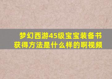 梦幻西游45级宝宝装备书获得方法是什么样的啊视频